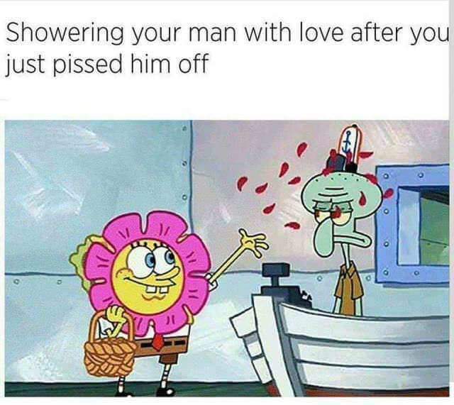 memes about loving your man - Showering your man with love after you just pissed him off 1 amir