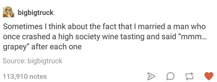 poetry books meme - bigbigtruck Sometimes I think about the fact that I married a man who once crashed a high society wine tasting and said mmm... grapey" after each one Source bigbigtruck 113,910 notes