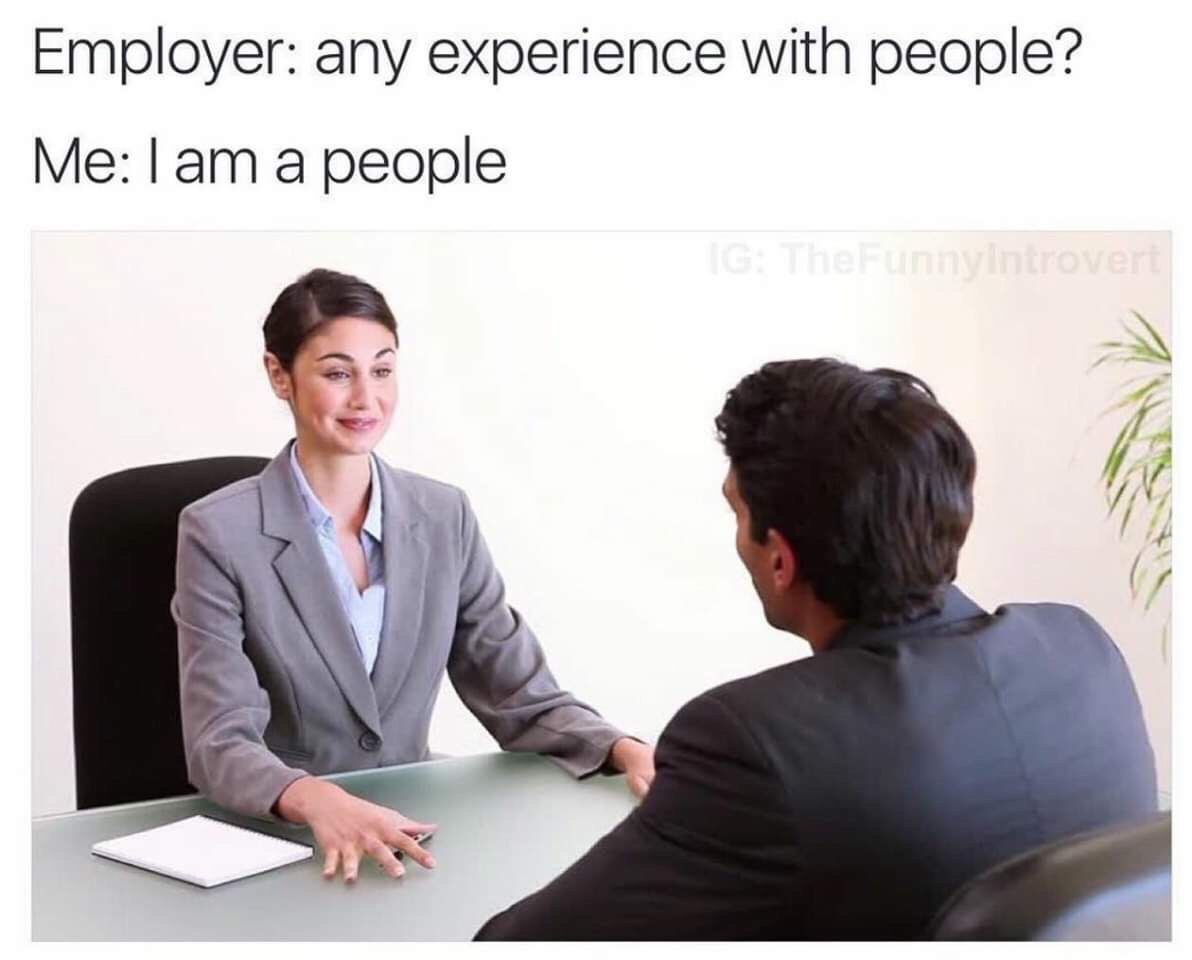 people interview meme - Employer any experience with people? Me I am a people