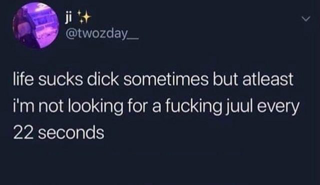 sky - life sucks dick sometimes but atleast i'm not looking for a fucking juul every 22 seconds