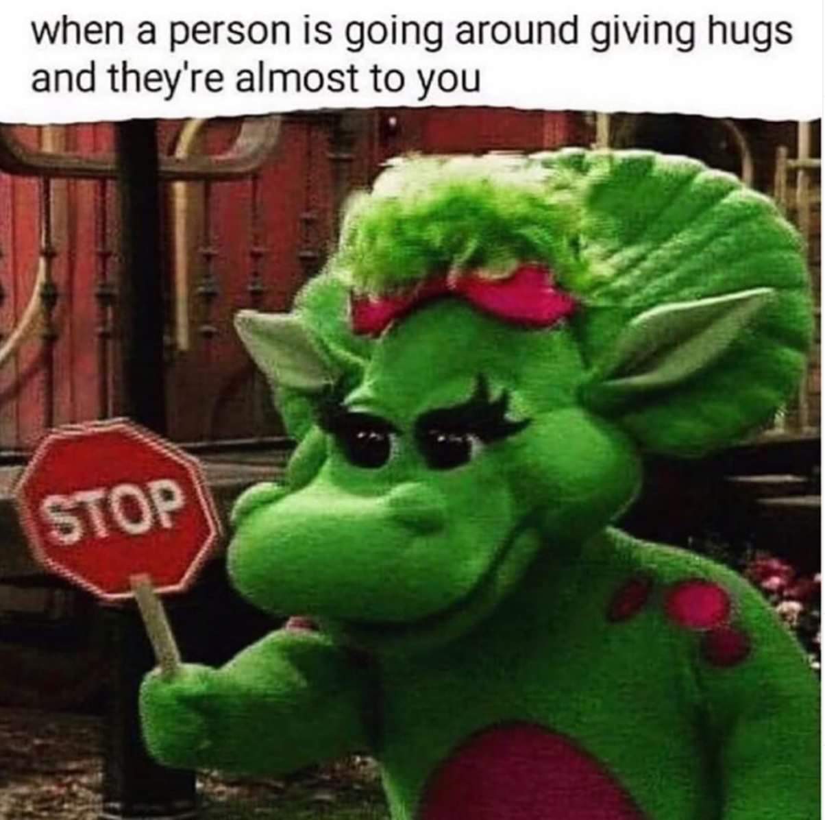 person is going around giving hugs - when a person is going around giving hugs and they're almost to you Stop