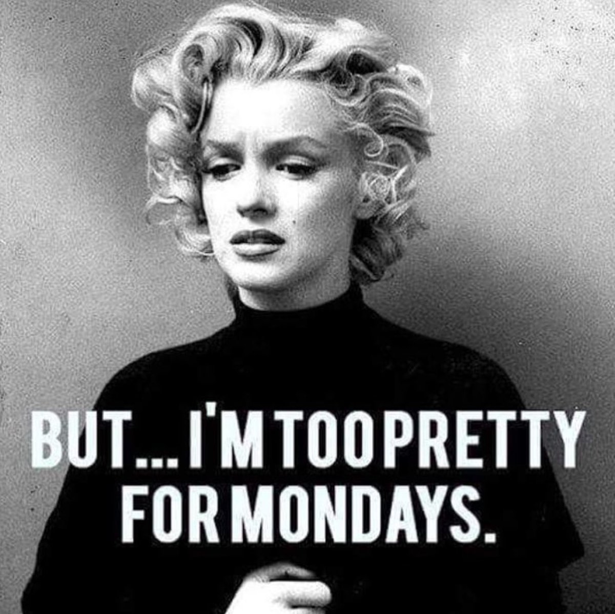 monday memes - But...I'M Toopretty For Mondays.