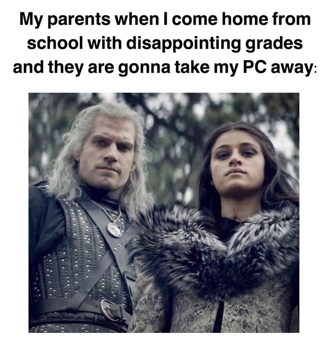 friendship - My parents when I come home from school with disappointing grades and they are gonna take my Pc away