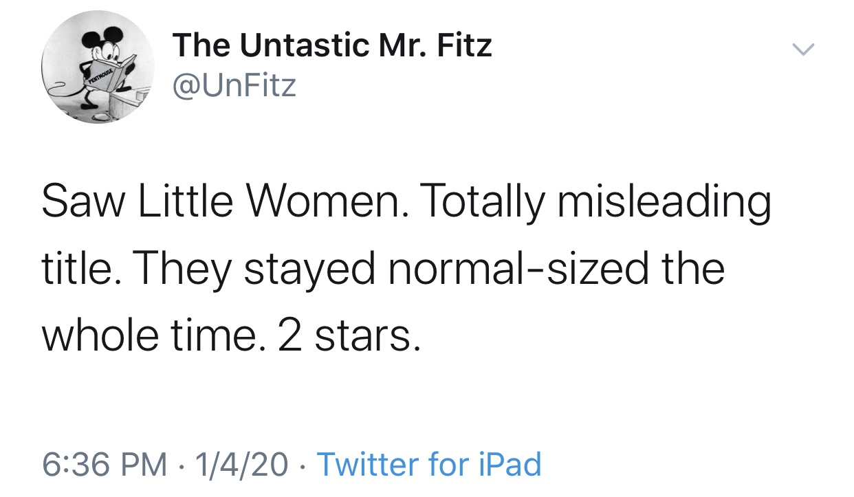 funny ill tweets - The Untastic Mr. Fitz Saw Little Women. Totally misleading title. They stayed normalsized the whole time. 2 stars. 1420 Twitter for iPad
