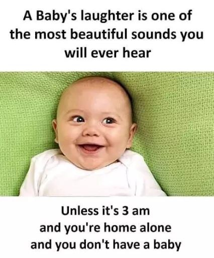 memes that will make her laugh - A Baby's laughter is one of the most beautiful sounds you will ever hear Unless it's 3 am and you're home alone and you don't have a baby