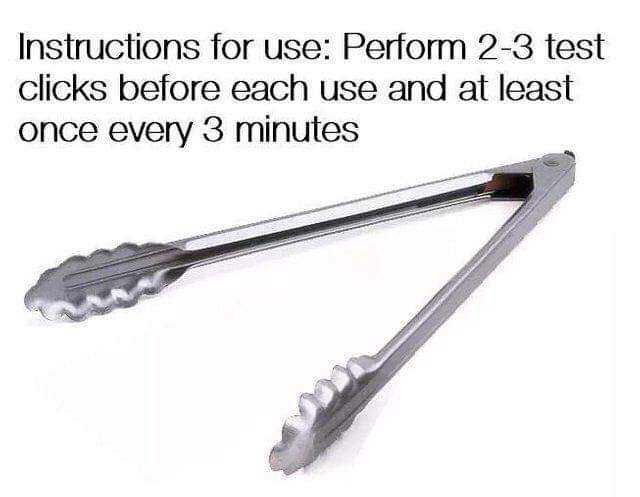 clicking tongs meme - Instructions for use Perform 23 test clicks before each use and at least once every 3 minutes