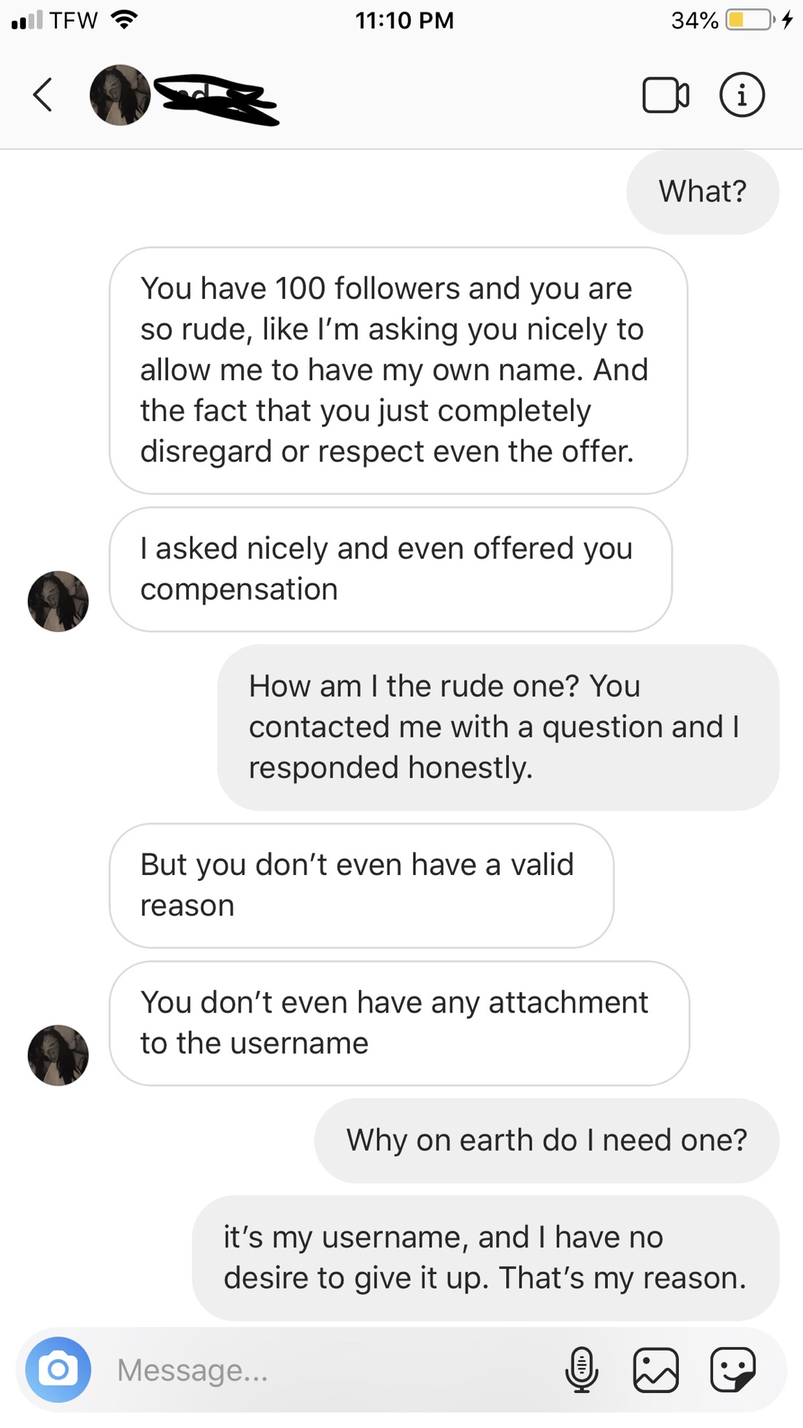 screenshot - ... Tfw ? 34% 0 4 What? You have 100 ers and you are so rude, I'm asking you nicely to allow me to have my own name. And the fact that you just completely disregard or respect even the offer. Tasked nicely and even offered you compensation Ho