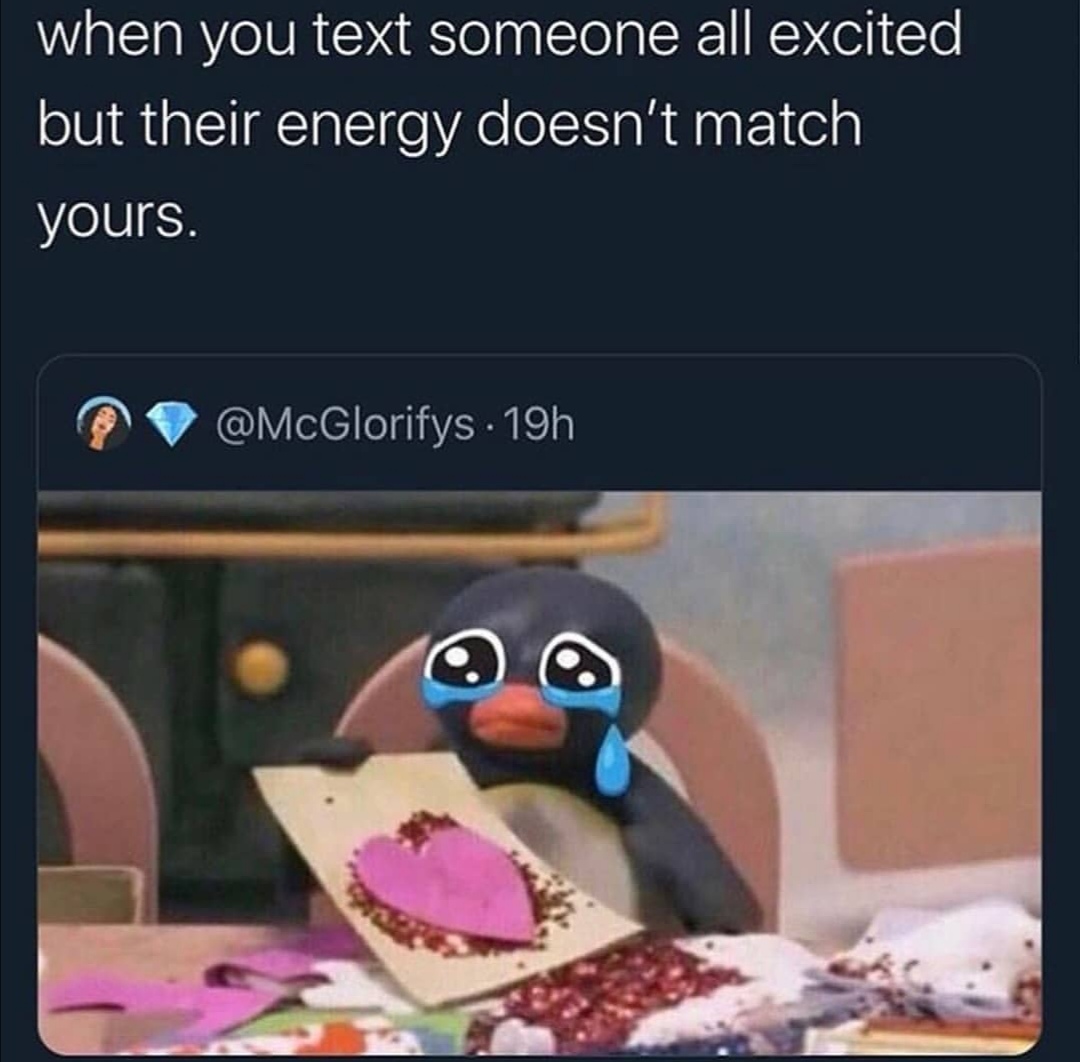 you text someone all excited but their energy doesn t match yours - when you text someone all excited but their energy doesn't match yours. . 19h