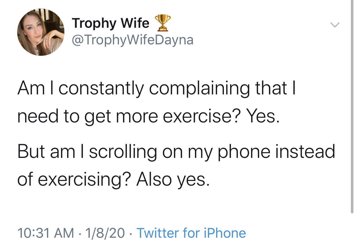 human behavior - Trophy Wife Am I constantly complaining that || need to get more exercise? Yes. But am I scrolling on my phone instead of exercising? Also yes. 1820 Twitter for iPhone