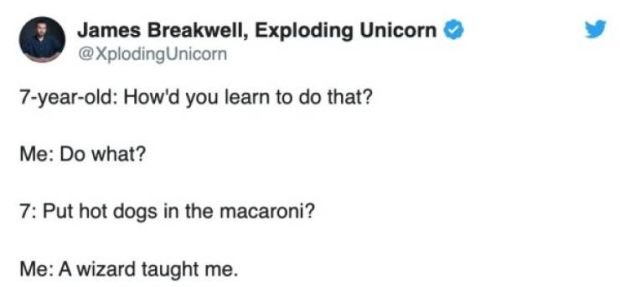 diagram - James Breakwell, Exploding Unicorn Unicorn 7yearold How'd you learn to do that? Me Do what? 7 Put hot dogs in the macaroni? Me A wizard taught me.