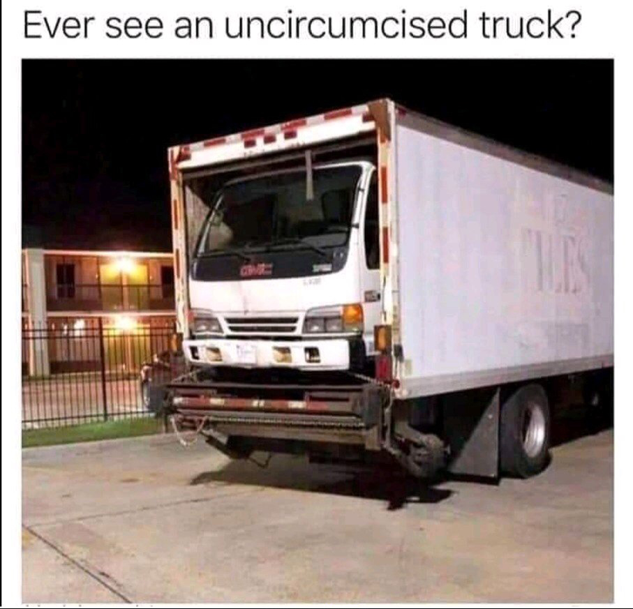 uncircumcised truck meme - Ever see an uncircumcised truck?