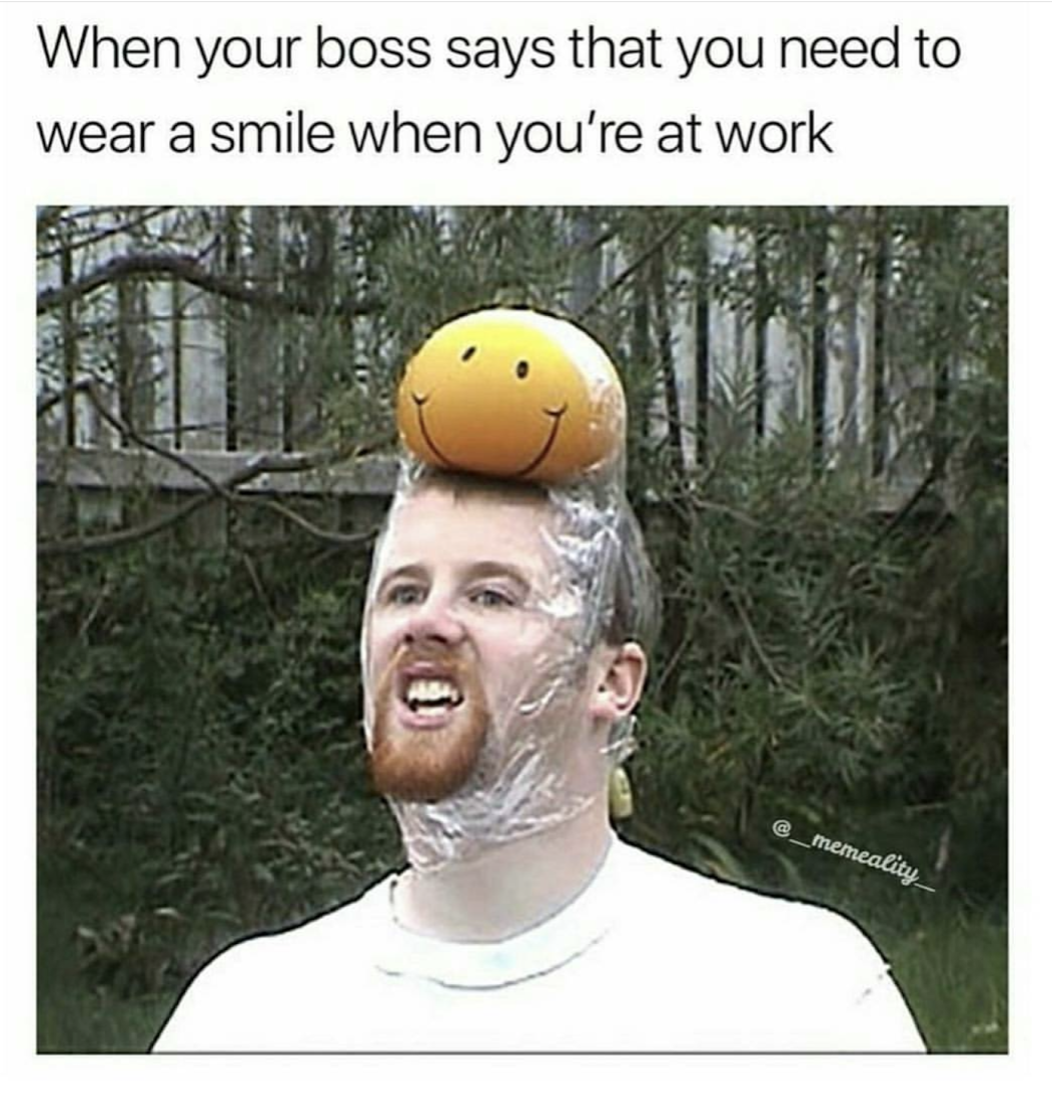 funny boss meme - When your boss says that you need to wear a smile when you're at work memcality