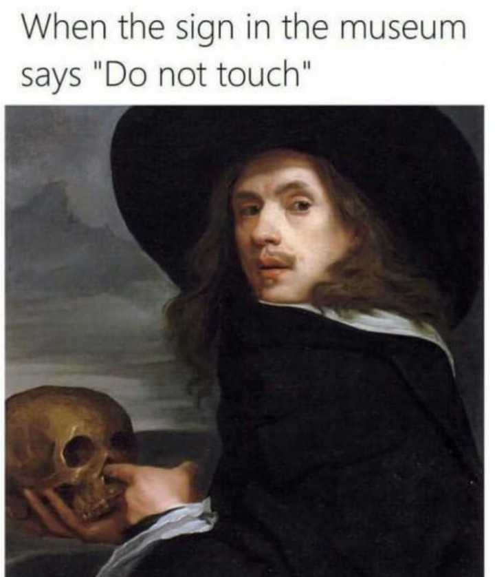 do not touch meme - When the sign in the museum says "Do not touch"