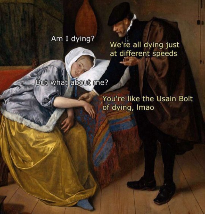 funny meme medieval - Am I dying? We're all dying just at different speeds But what about me? You're the Usain Bolt of dying, Imao