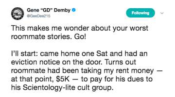 document - Gene "Gd" Demby OGD215 ing This makes me wonder about your worst roommate stories. Go! I'll start came home one Sat and had an eviction notice on the door. Turns out roommate had been taking my rent money at that point, $5K to pay for his dues 