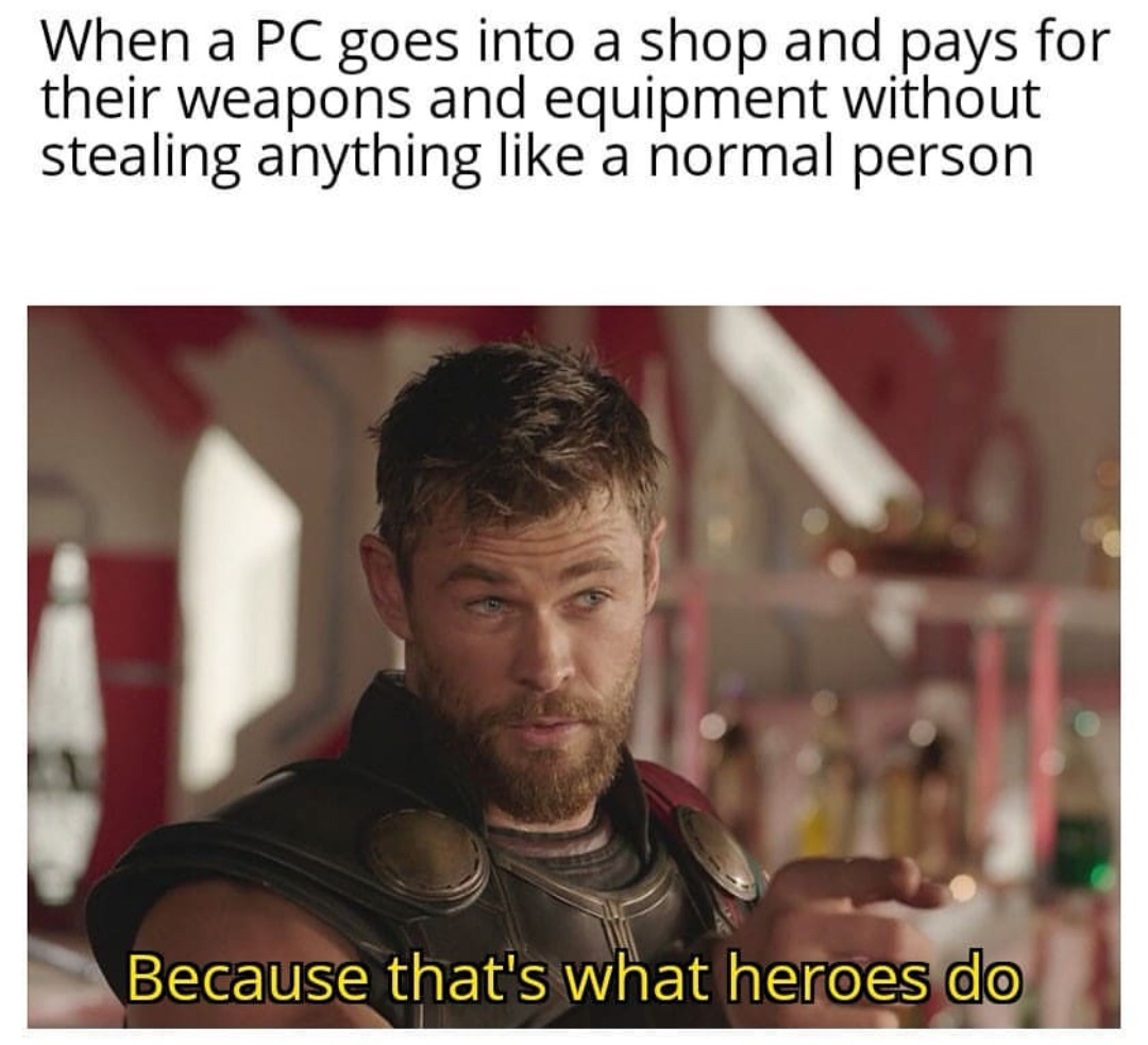 dungeons and dragons memes - When a Pc goes into a shop and pays for their weapons and equipment without stealing anything a normal person Because that's what heroes do