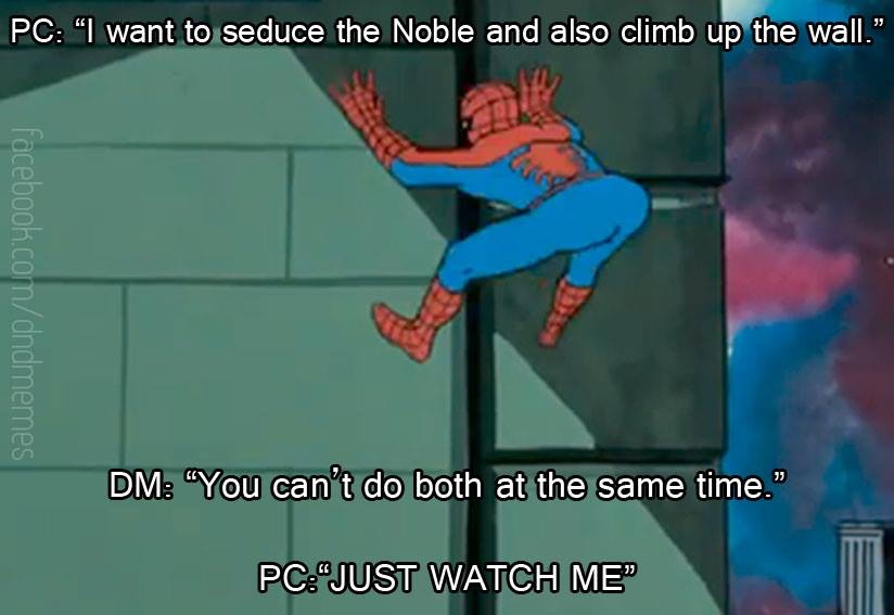 dungeons and dragons memes - Pc I want to seduce the Noble and also climb up the wall.