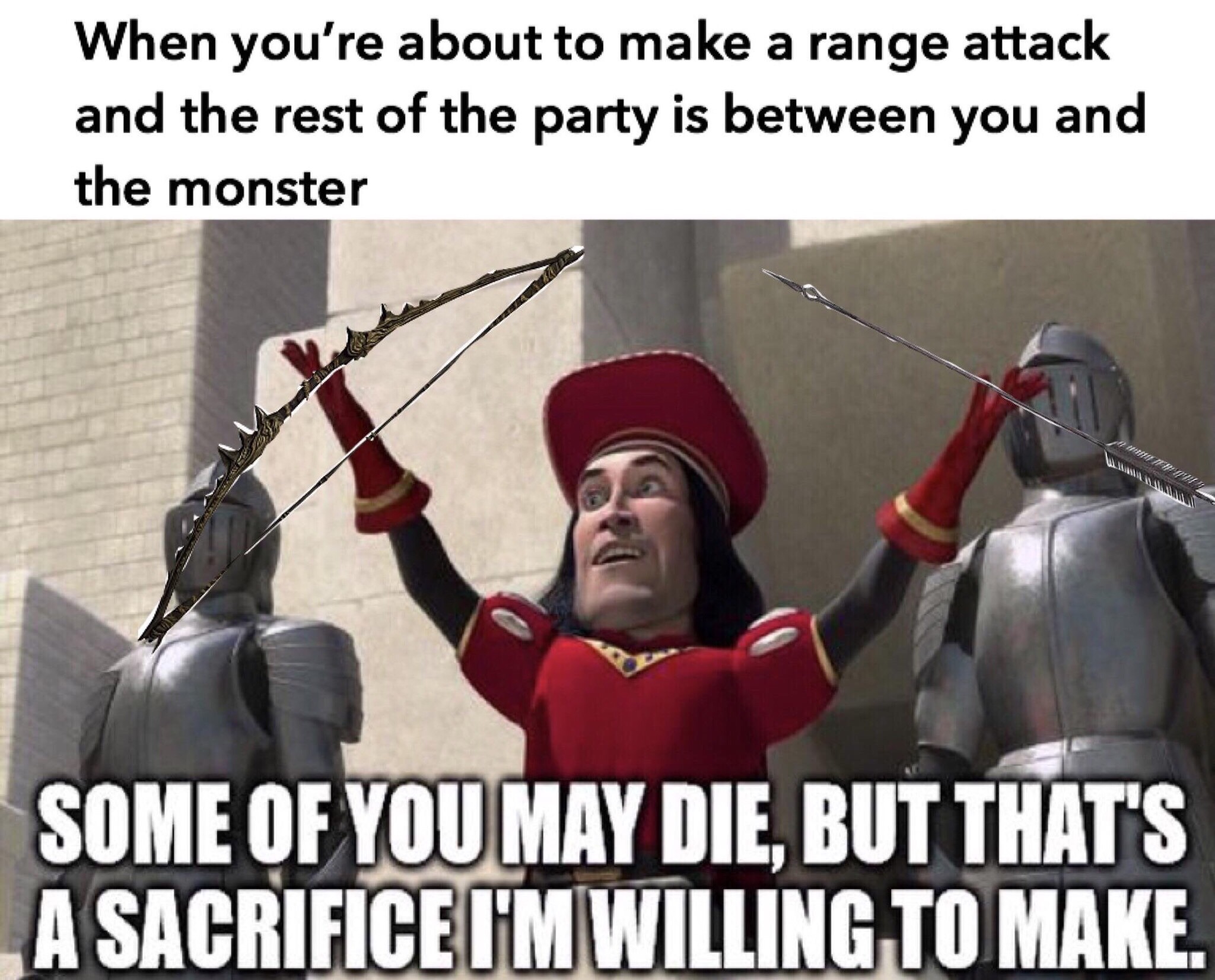 dungeons and dragons memes - When you're about to make a range attack and the rest of the party is between you and the monster Some Of You May Die, But That'S A Sacrifice I'M Willing To Make.