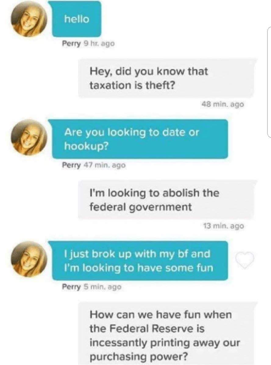 looks like meat's back on the menu boys meme - hello Perry 9 hi ago Hey, did you know that taxation is theft? 48 min ago Are you looking to date or hookup? Perry 47 min ago I'm looking to abolish the federal government 13 min ago I just brok up with my bf