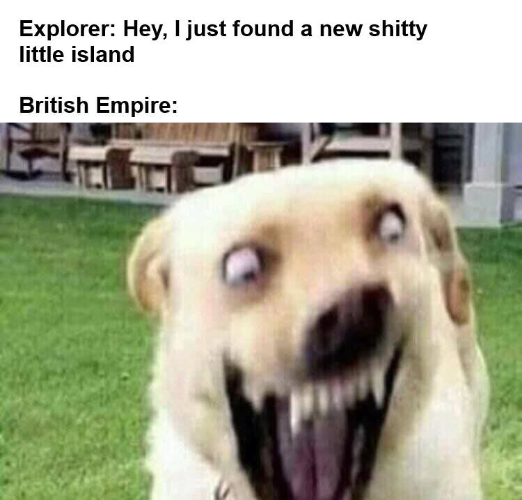hey i just found a new shitty little island - Explorer Hey, I just found a new shitty little island British Empire 10 Tl