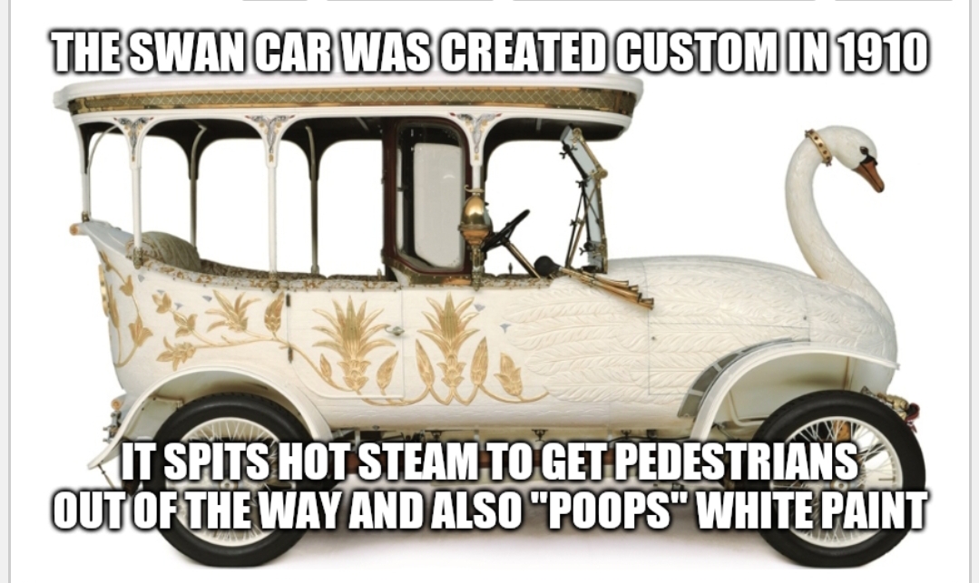 swan car - The Swan Car Was Created Custom In 1910 It Spits Hot Steam To Get Pedestrians Out Of The Way And Also "Poops" White Paint