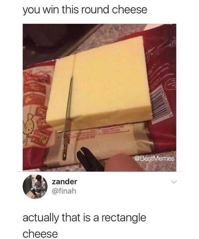 you win this round cheese - you win this round cheese Memes zander actually that is a rectangle cheese