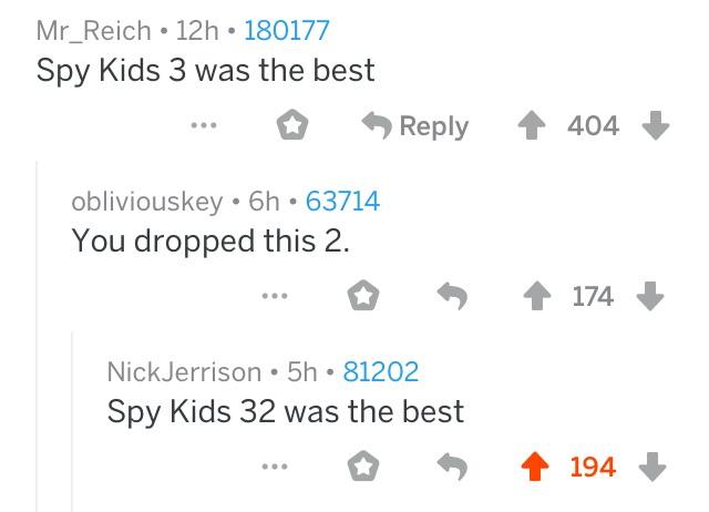 r insaneparents - Mr_Reich 12h 180177 Spy Kids 3 was the best 404 obliviouskey 6h 63714 You dropped this 2. ... 4 174 NickJerrison 5h 81202 Spy Kids 32 was the best ... 4 194