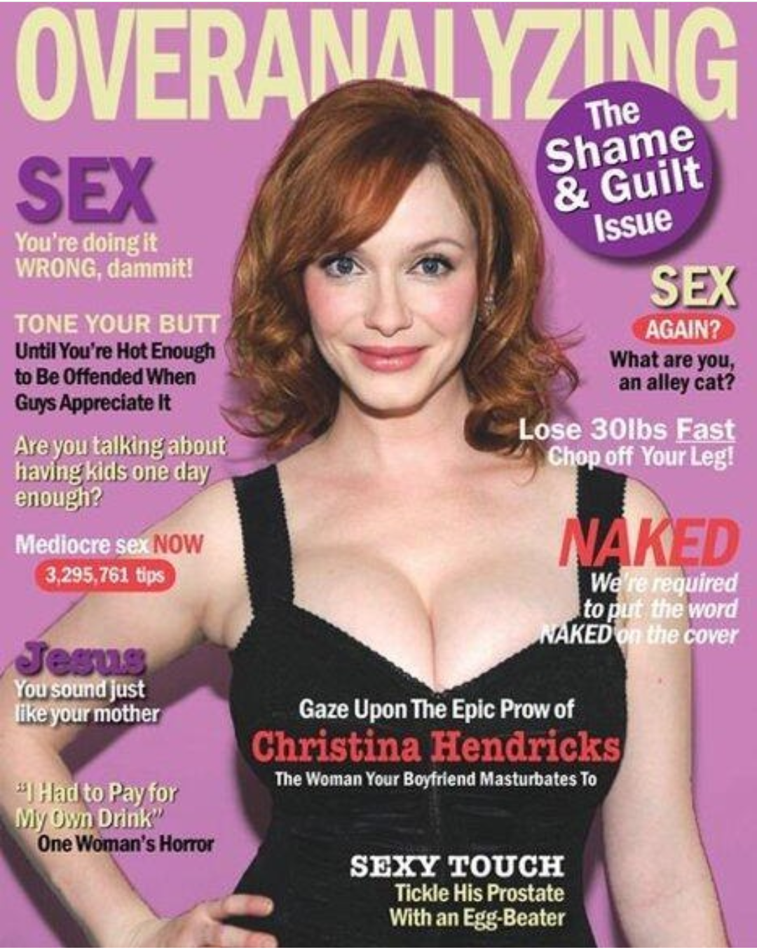 women's magazine cover - Overanalyzing Sex The Shame & Guilt Issue You're doing it Wrong, dammit! Tone Your Butt Until You're Hot Enough to Be Offended When Guys Appreciate it Are you talking about Having kids one day enough? Mediocre sex Now 3,295,761 ti