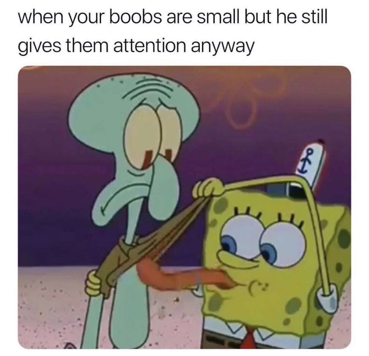 spongebob boobs meme - when your boobs are small but he still gives them attention anyway an