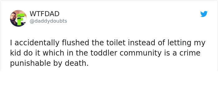 document - Wtfdad I accidentally flushed the toilet instead of letting my kid do it which in the toddler community is a crime punishable by death.