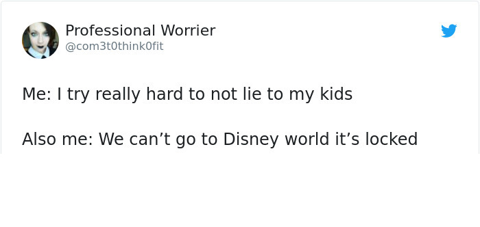 angle - Professional Worrier Me I try really hard to not lie to my kids Also me We can't go to Disney world it's locked