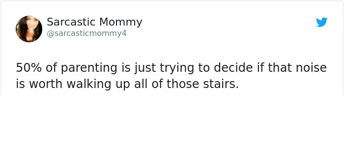 cum antidepressant meme - Sarcastic Mommy 50% of parenting is just trying to decide if that noise is worth walking up all of those stairs.