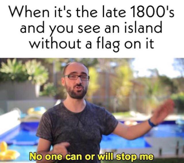 no one can or will stop me vsauce - When it's the late 1800's and you see an island without a flag on it No one can or will stop me
