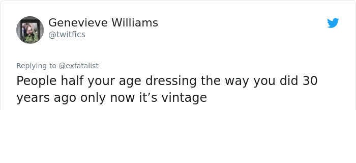 Genevieve Williams People half your age dressing the way you did 30 years ago only now it's vintage