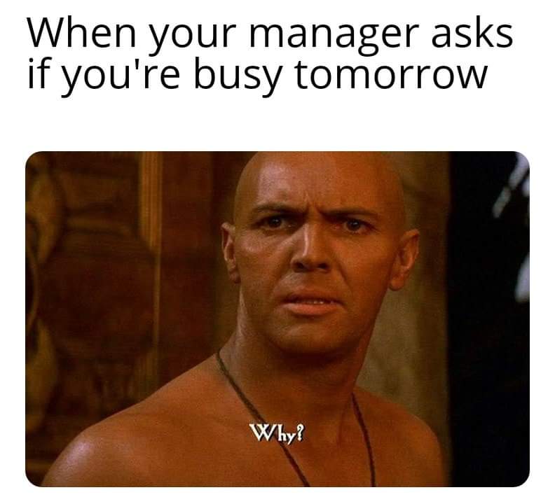 photo caption - When your manager asks if you're busy tomorrow y?
