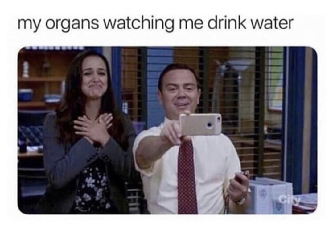 my organs watching me drink water - my organs watching me drink water
