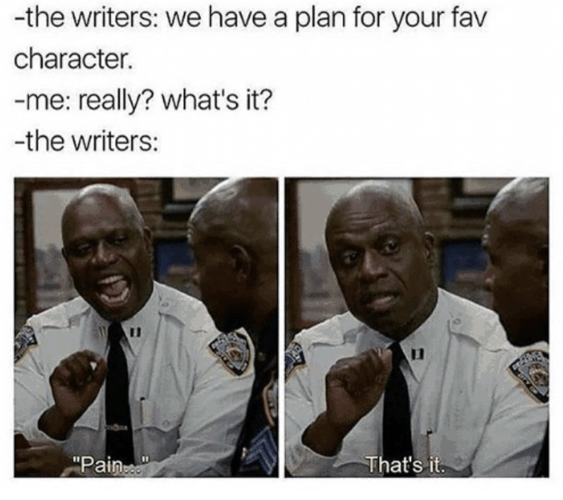 pain that's it meme - the writers we have a plan for your fav character. me really? what's it? the writers "Painood That's it.