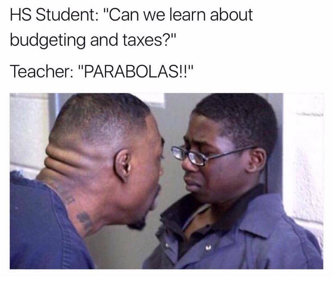 wireless headphones meme - Hs Student "Can we learn about budgeting and taxes?" Teacher "Parabolas!!"