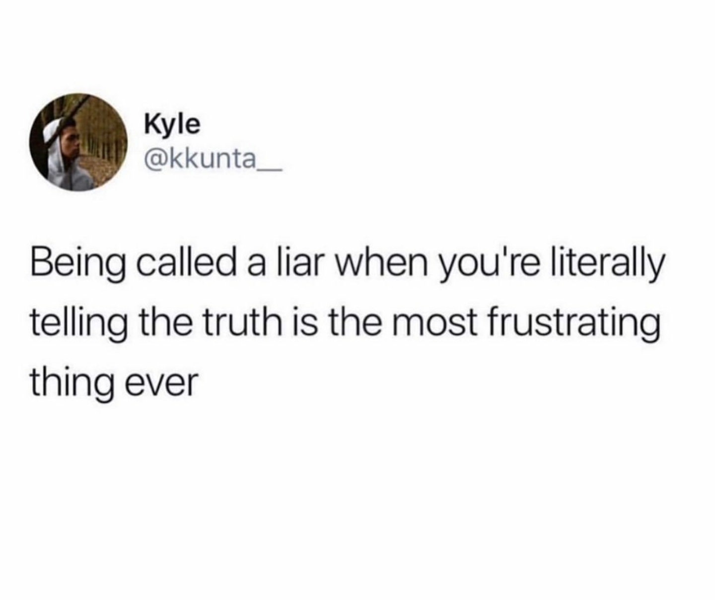 sex is great but have you ever been a priority - Kyle Being called a liar when you're literally telling the truth is the most frustrating thing ever