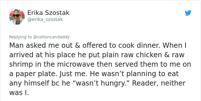 grammatical errors post - Erika Szostak Man asked me out & offered to cook dinner. When I arrived at his place he put plain raw chicken & raw shrimp in the microwave then served them to me on a paper plate. Just me. He wasn't planning to eat any himself b