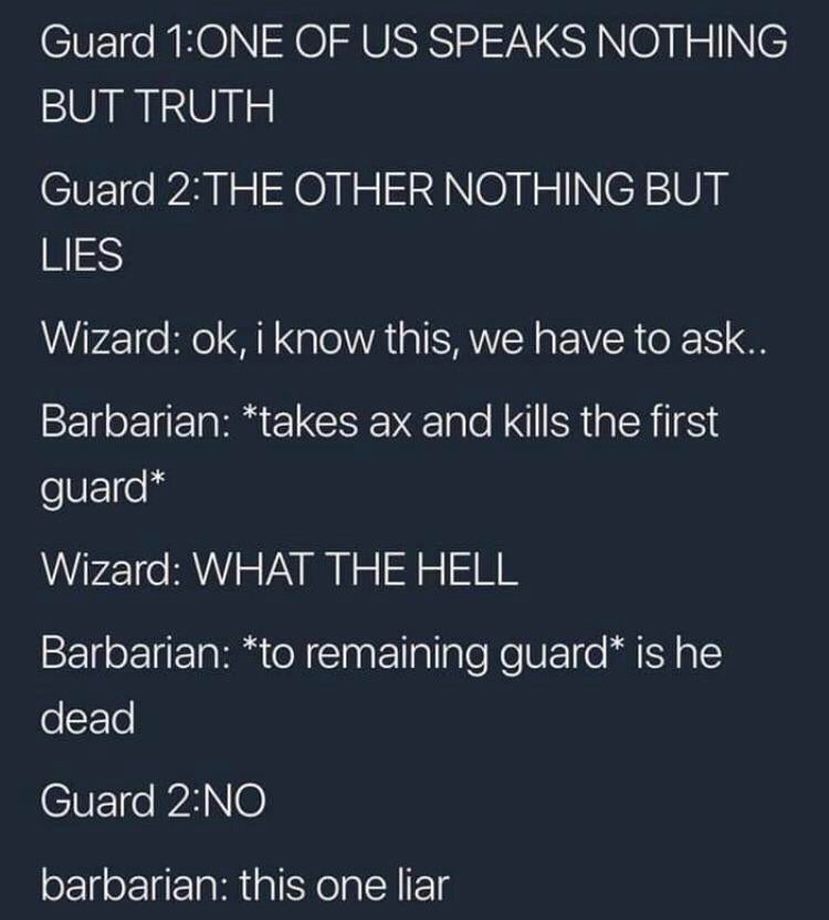 dungeons and dragons funny - Guard 1One Of Us Speaks Nothing But Truth Guard 2The Other Nothing But Lies Wizard ok, i know this, we have to ask.. Barbarian takes ax and kills the first guard Wizard What The Hell Barbarian to remaining guard is he dead Gua
