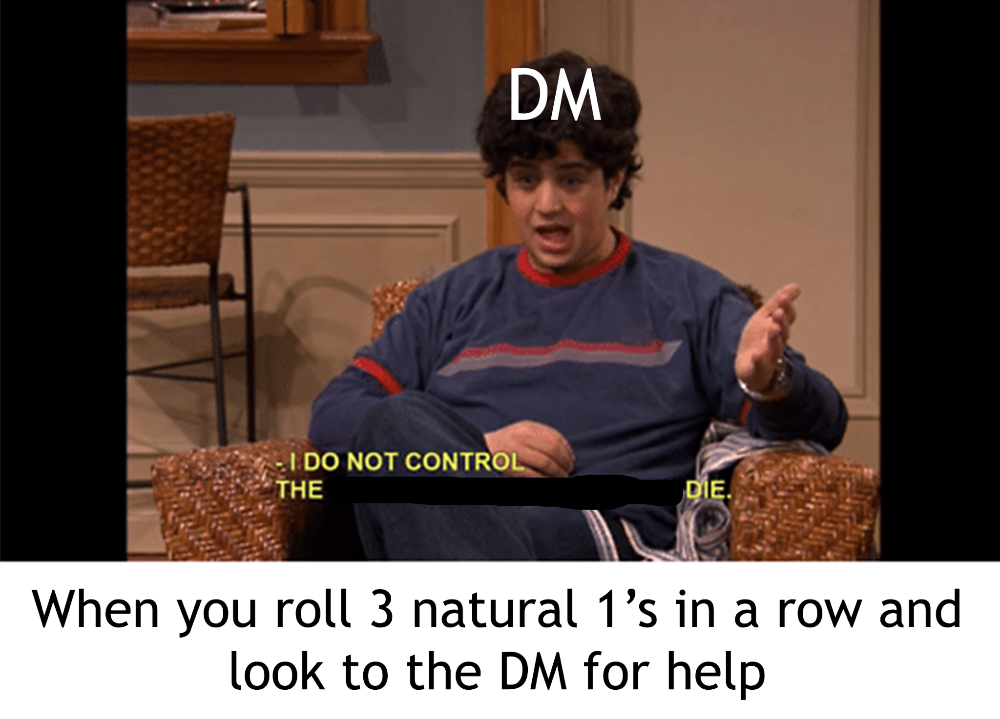 control the speed at which lobsters die - Dm I Do Not Control The Die. When you roll 3 natural 1's in a row and look to the Dm for help