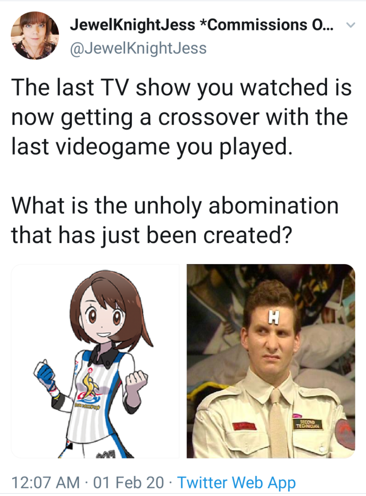 JewelKnightJess Commissions O... The last Tv show you watched is now getting a crossover with the last videogame you played. What is the unholy abomination that has just been created? 01 Feb 20. Twitter Web App