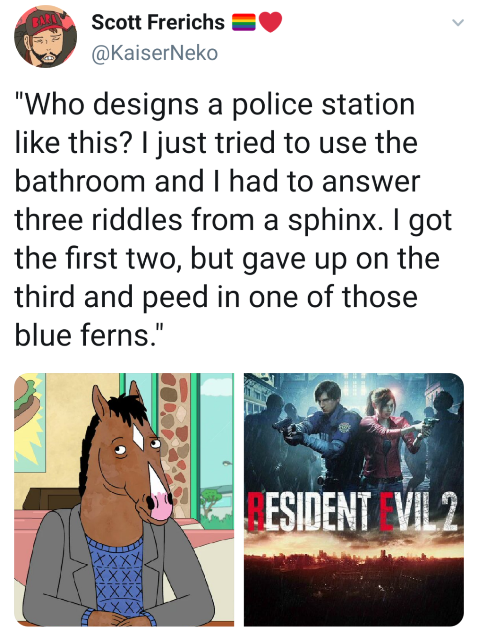 horse - Scott Frerichs "Who designs a police station this? I just tried to use the bathroom and I had to answer three riddles from a sphinx. I got the first two, but gave up on the third and peed in one of those blue ferns." Esident VIL2