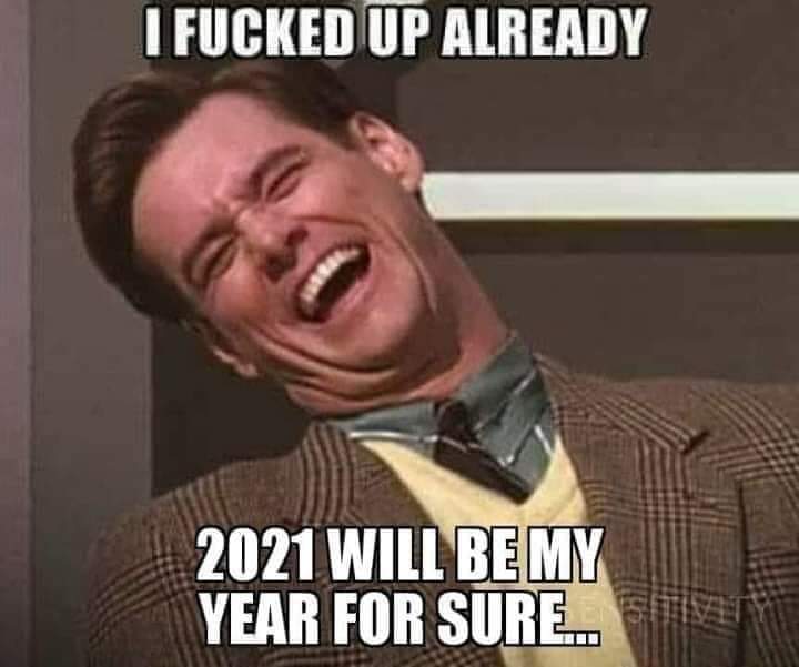 2020 isnt my year meme - I Fucked Up Already 2021 Will Be My Year For Sure...