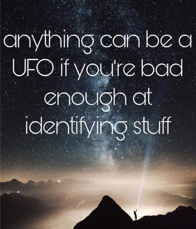 Unidentified flying object - anything can be a Ufo if you're bad enough at identifying stuff