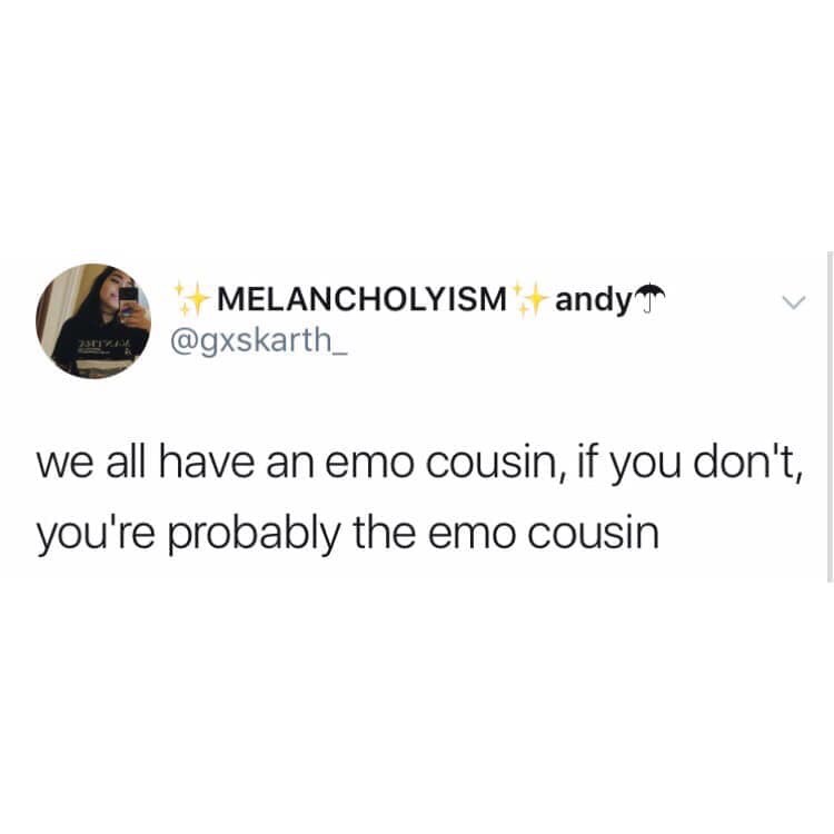 need my body cracked like a glow stick - andy Melancholyism we all have an emo cousin, if you don't, you're probably the emo cousin