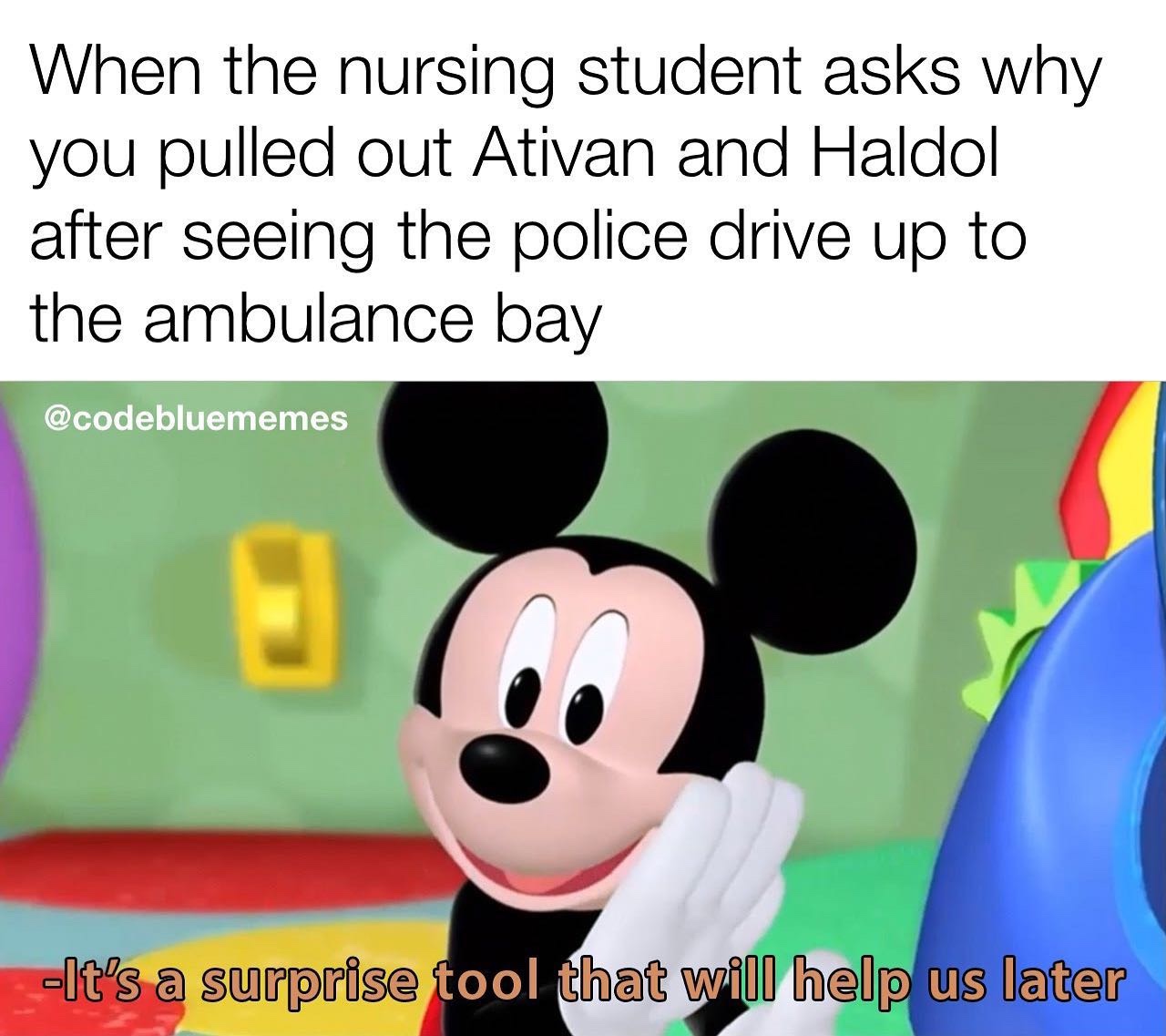 history memes - When the nursing student asks why you pulled out Ativan and Haldol after seeing the police drive up to the ambulance bay It's a surprise tool that will help us later
