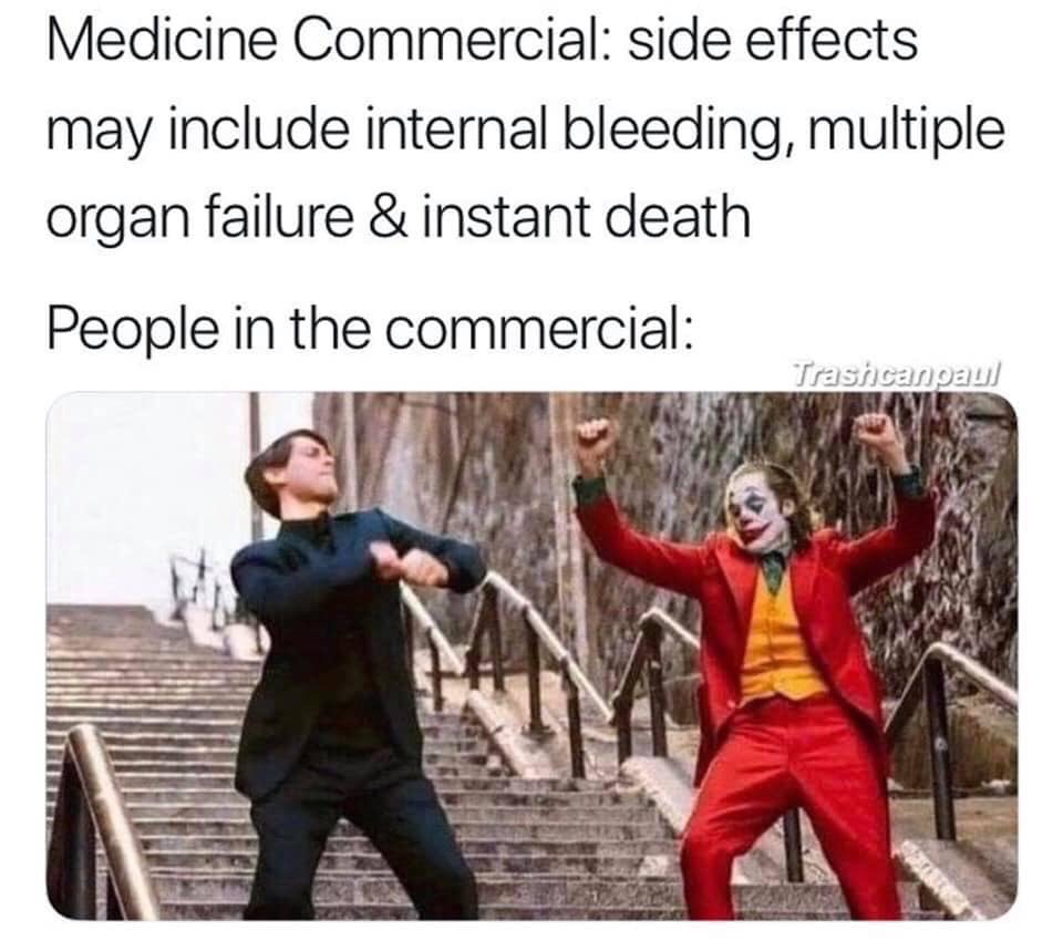 joker dancing - Medicine Commercial side effects may include internal bleeding, multiple organ failure & instant death People in the commercial Trashcanpag