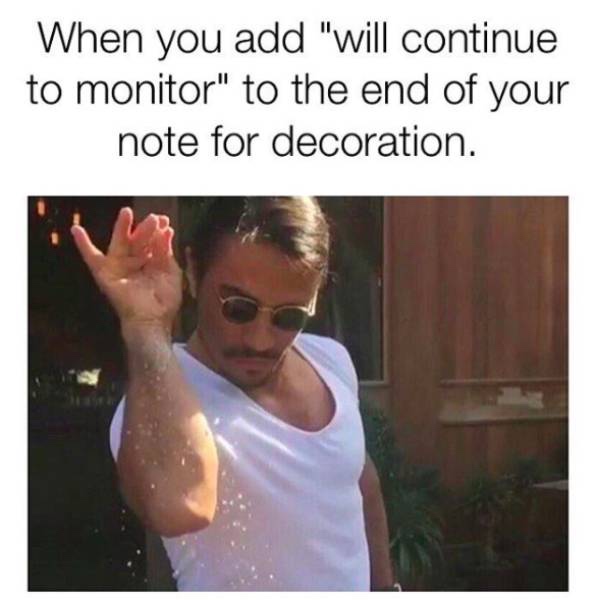 you add will continue to monitor meme - When you add "will continue to monitor" to the end of your note for decoration.